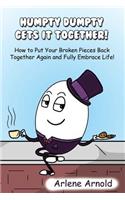 Humpy Dumpty Gets It Together: How to Put Your Broken Pieces Back Together Again and Fully Embrace Life