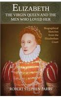 ELIZABETH - The Virgin Queen and the Men who Loved Her
