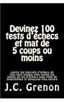 Devinez 100 tests d'echecs et mat de 5 coups ou moins: contre les logiciels d'echecs de tres haut niveau(French)