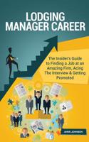 Lodging Manager Career (Special Edition): The Insider's Guide to Finding a Job at an Amazing Firm, Acing the Interview & Getting Promoted: The Insider's Guide to Finding a Job at an Amazing Firm, Acing the Interview & Getting Promoted