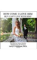 How Come I Love Him But Can't Live with Him? Lib/E