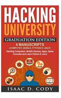 Hacking University Graduation Edition: 4 Manuscripts (Computer, Mobile, Python & Linux): Hacking Computers, Mobile Devices, Apps, Game Consoles and Learn Python & Linux