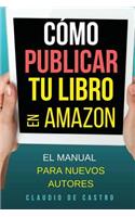 Cómo Publicar Tu Libro En Amazon: El Manual Para Nuevos Autores