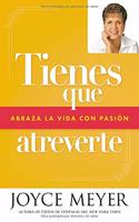 Tienes Que Atreverte: Abraza La Vida Con Pasión
