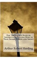 Fox Trapping a Book of Instruction Telling How to Trap, Snare, Poison and Shoot