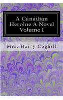 Canadian Heroine A Novel Volume I