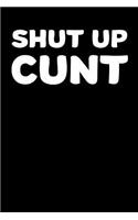 Shut Up Cunt