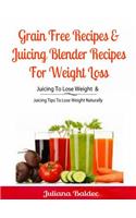 Grain Free Recipes & Juicing Blender Recipes for Weight Loss: Juicing to Lose Weight & Juicing Tips to Lose Weight Naturally