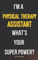 I AM A Physical Therapy Assistant WHAT IS YOUR SUPER POWER? Notebook Gift