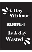day without tournament is a day wasted