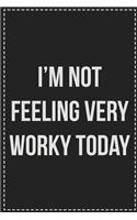 I'm Not Feeling Very Worky Today