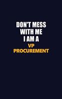 Don't Mess With Me I Am A VP Procurement