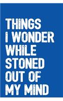 Things I Wonder While Stoned Out Of My Mind