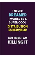 I Never Dreamed I would Be A Super Cool Distribution Supervisor But Here I Am Killing It