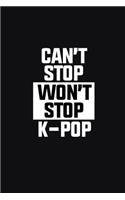 Can't Stop Won't Stop K-Pop: Blank Lined 6x9 Funny Notebook, 110 pages Music Journal, Original Gag Gift for KPop fans, unique appreciation gifts for teen girls and kpop lovers