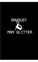Sawdust is man glitter