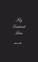 My Irrational Ideas: Funny Office Notebook/Journal For Women/Men/Coworkers/Boss/Business (6x9 inch)