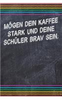 Mögen dein Kaffee stark und deine Schüler brav sein.: Lehrer-Kalender im DinA 5 Format für Lehrerinnen sowie Lehrer Schuljahresplaner Organizer für Pädagoginnen und Pädagogen Notizen
