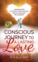 Conscious Journey to a Lasting Relationship: 7 Proven Steps To Attract True Love And Build The Lasting, Fulfilling Relationship You Desire