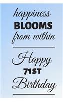 Happiness Blooms from within Happy 71st Birthday: 71 Year Old Birthday Gift Journal / Notebook / Diary / Unique Greeting Card Alternative