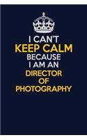 I Can't Keep Calm Because I Am An Director of Photography