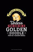 Always Be Yourself Unless You Can Be A Golden Doodle Then Be A Golden Doodle: Time Tracking Notebook