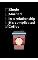 Single. Married. In a relationship. It's complicated. Coffee: Funny Coffee Lovers Notebook/Journal (6" X 9")