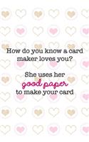 How Do You Know A Card Maker Loves You? She Uses Her Good Paper To Make Your Card: Scrapbook Notebook Journal Composition Blank Lined Diary Notepad 120 Pages Paperback Hearts