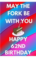 May The Fork Be With You Happy 62nd Birthday: Funny 62nd may the fork be with you happy birthday Gift Flower Floral A little older and a lot more fabulous Journal / Notebook / Diary (6 x 9 - 110