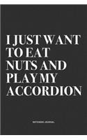 I Just Want To Eat Nuts And Play My Accordion: A 6x9 Inch Notebook Journal Diary With A Bold Text Font Slogan On A Matte Cover and 120 Blank Lined Pages Makes A Great Alternative To A Card