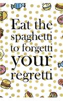 Eat The Spaghetti To Forgetti Your Regretti.: Notebook Journal Composition Blank Lined Diary Notepad 120 Pages Paperback Food Stickers Food Lover