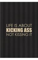 Life Is About Kicking Ass Not Kissing It