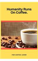 Humanity Runs On Coffee