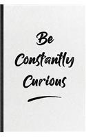 Be Constantly Curious