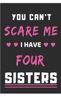 You Can't Scare Me I Have Four Sisters: lined notebook, funny gift for Brothers