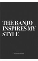 The Banjo Inspires My Style: A 6x9 Inch Diary Notebook Journal With A Bold Text Font Slogan On A Matte Cover and 120 Blank Lined Pages Makes A Great Alternative To A Card