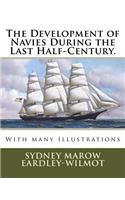 The Development of Navies During the Last Half-Century.: With many Illustrations