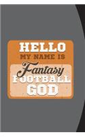 Hello My Name Is Fantasy Football God: Funny Fantasy Football Draft Journal For Men Blank Lined Notebook