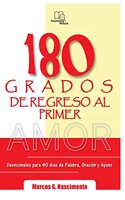 180 Grados de Regreso al Primer Amor: Devocionales para 40 días de Palabra, Oración y Ayuno Devocionales para 40 días de Palabra, Oración y Ayuno