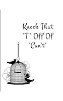 Knock That T Off of Can't: Inspirational Quote Cover Notebook