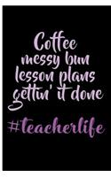 Coffee Messy Bun Lesson Plans Gettin It Done #teacherlife: Blank Lined Journal Notebook Planner - Journal For Teachers Teacher and Personal Planner Diary