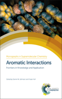 AROMATIC INTERACTIONS: FRONTIERS IN KNOWLEDGE AND APPLICATION: Volume 20 (Monographs in Supramolecular Chemistry)