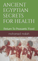 Ancient Egyptian Secrets for Health: Return To Peasants' Food