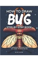 How to Draw Bug Step-By-Step Book: Easy Drawing Lessons for Kids to Learn to Draw Bugs