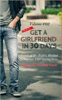 How to Get a Girlfriend in 30 Days Vol.2: Secrets of Mr. Right's Mindset to Improve Your Dating Skills