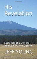 His Revelation: A Collection of Stories and Adventures in God's Creation