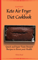 Fastest Keto Air Fryer Diet Cookbook: Quick and Super Tasty Dessert Recipes to Boost your Health