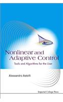 Nonlinear and Adaptive Control: Tools and Algorithms for the User