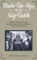 Under the Sign of the Big Fiddle: The R.S. Williams Family, Manufacturers and Collectors of Musical Instruments(English)