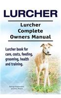 Lurcher. Lurcher Complete Owners Manual. Lurcher book for care, costs, feeding, grooming, health and training.